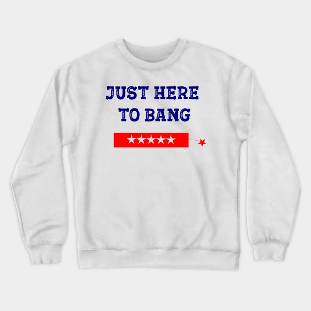 Funny Fourth of July 4th of July I'm Just Here To Bang Crewneck Sweatshirt by ALLAMDZ